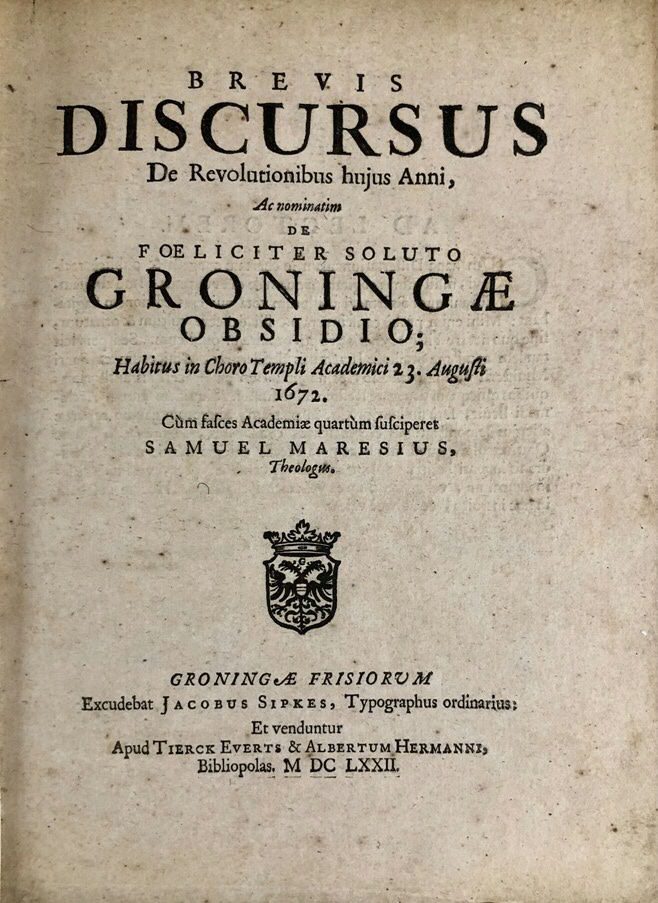 Ill. 7: Samuel Maresius, “Brevis Discursus De Revolutionibus hujus Anni, Ac nominatim de foeliciter soluto Gro-ningae obsidio” (Groningae Frisiorum: Jacobus Sipkes, 1672). UB Groningen, BACKER 384