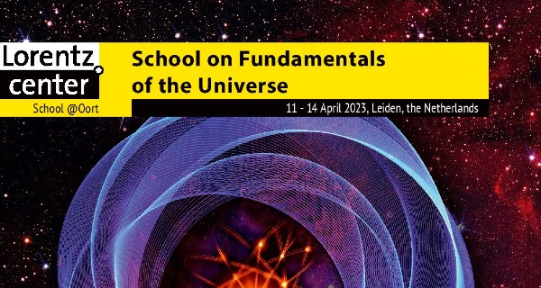 11-14 April 2023: Lorentz Center `School on Fundamentals of the Universe', Leiden, Netherlands