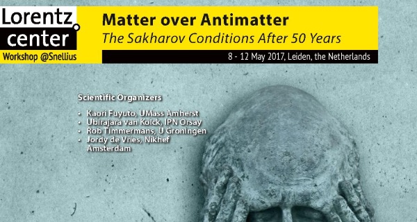 8-12 May 2017: Lorentz Center Workshop on Matter over Antimatter: The Sakharov conditions after 50 years, Leiden, Netherlands